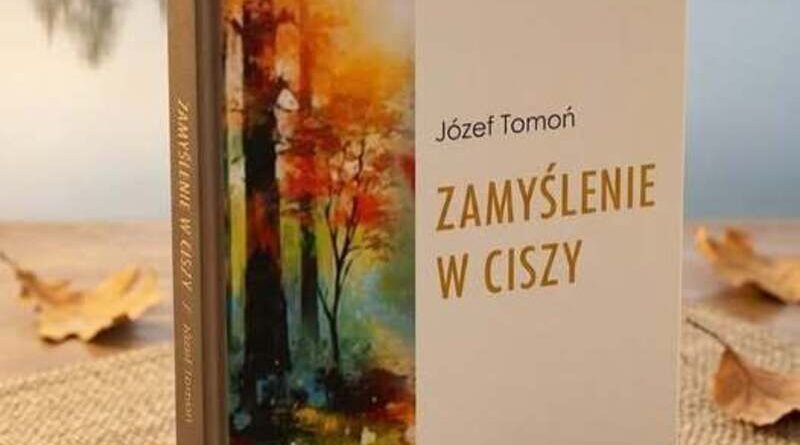 „Zamyślenie w ciszy” – nowy tom poezji Józefa Tomonia już dostępny „Zamyślenie w ciszy” – nowy tom poezji Józefa Tomonia już dostępny